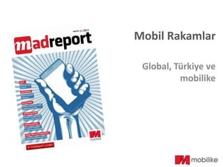 Mobil Rakamlar
Global, Türkiye ve
mobilike
 