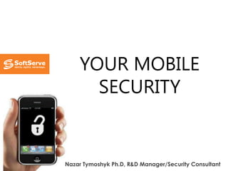 YOUR MOBILE
      SECURITY


Nazar Tymoshyk Ph.D, R&D Manager/Security Consultant
 