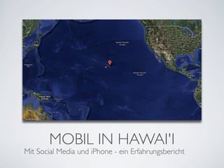 MOBIL IN HAWAI'I
Mit Social Media und iPhone - ein Erfahrungsbericht
 