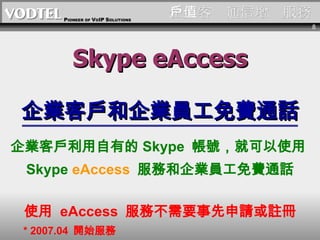 Iֵ͑ͨ Skype eAccess I͑ITMͨԒ I͑е Skype  ̖Ϳʹ  Skype  eAccess   պITMͨԒ ʹ  eAccess  ղҪՈ] * 2007.04  _ʼ 