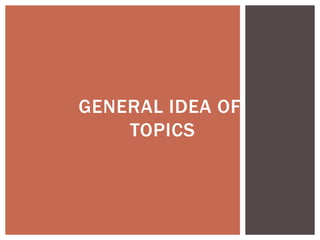 GENERAL IDEA OF
TOPICS
 