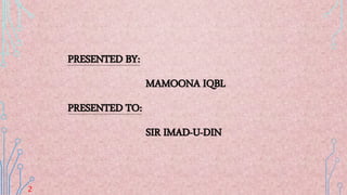 PRESENTED BY:
MAMOONA IQBL
PRESENTED TO:
SIR IMAD-U-DIN
2
 