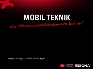 1
MOBIL TEKNIK
Magnus Witting – Mobile Advisor Sigma
 
