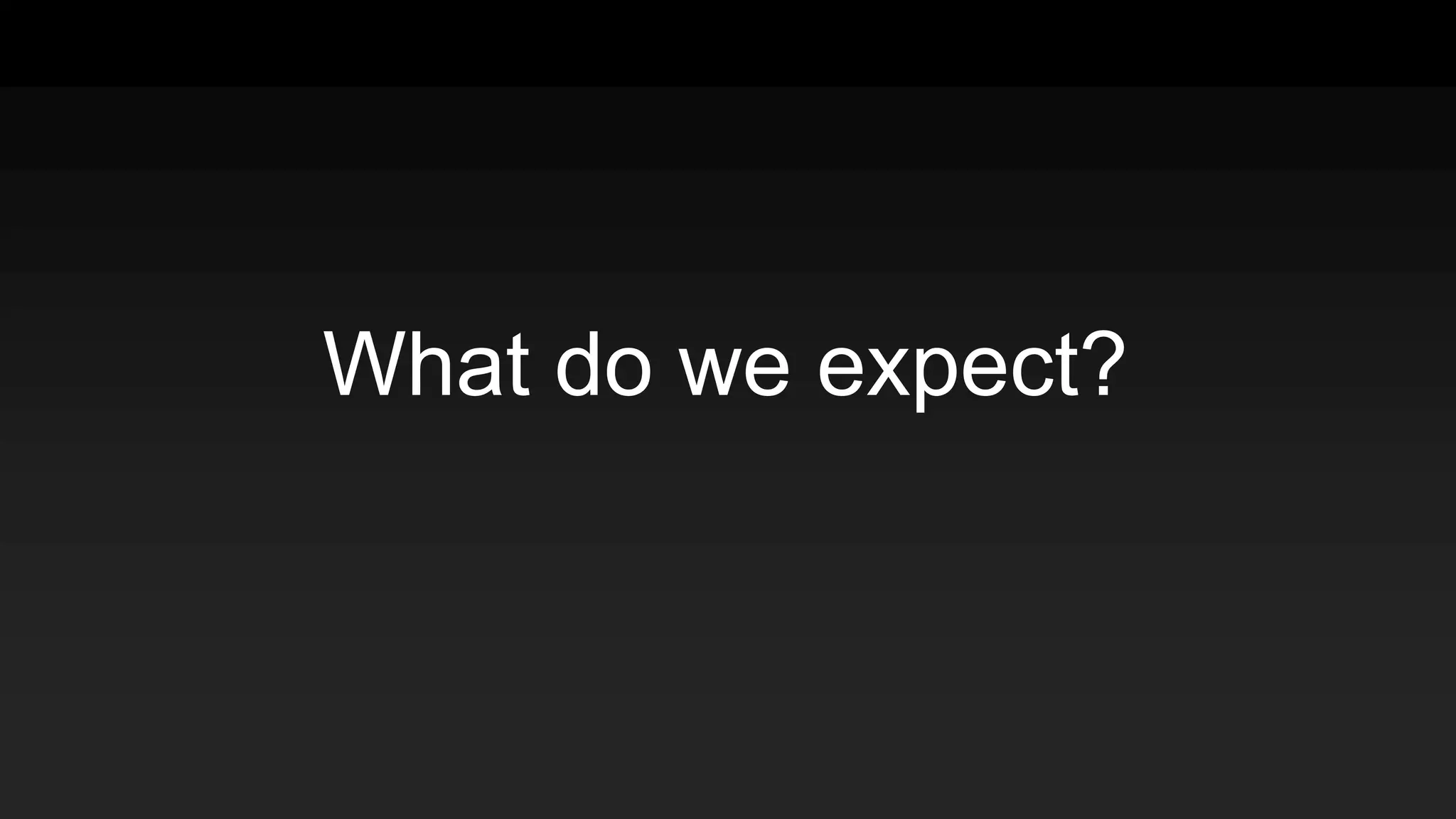 What do we expect?
 