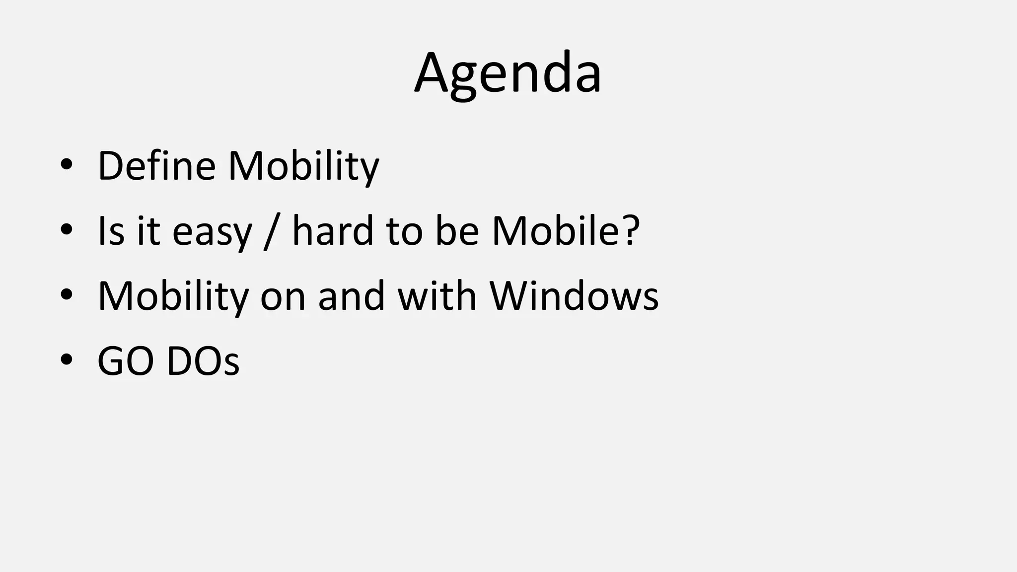 Agenda
• Define Mobility
• Is it easy / hard to be Mobile?
• Mobility on and with Windows
• GO DOs
 