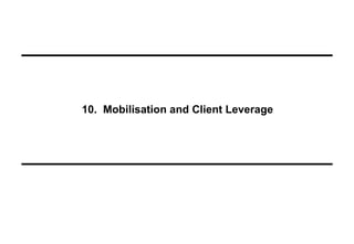 10. Mobilisation and Client Leverage
 