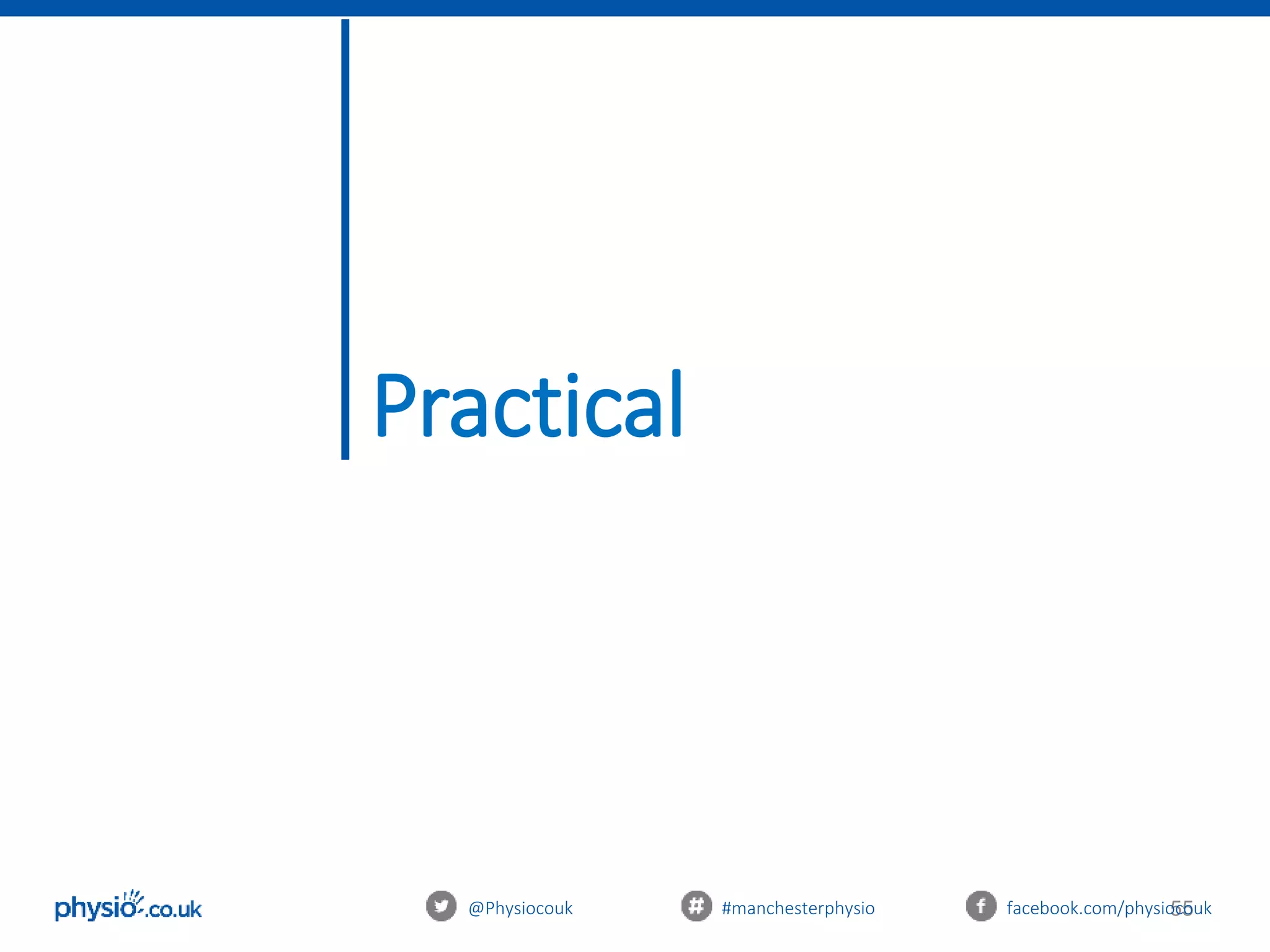 55
Practical
@Physiocouk #manchesterphysio facebook.com/physiocouk
 