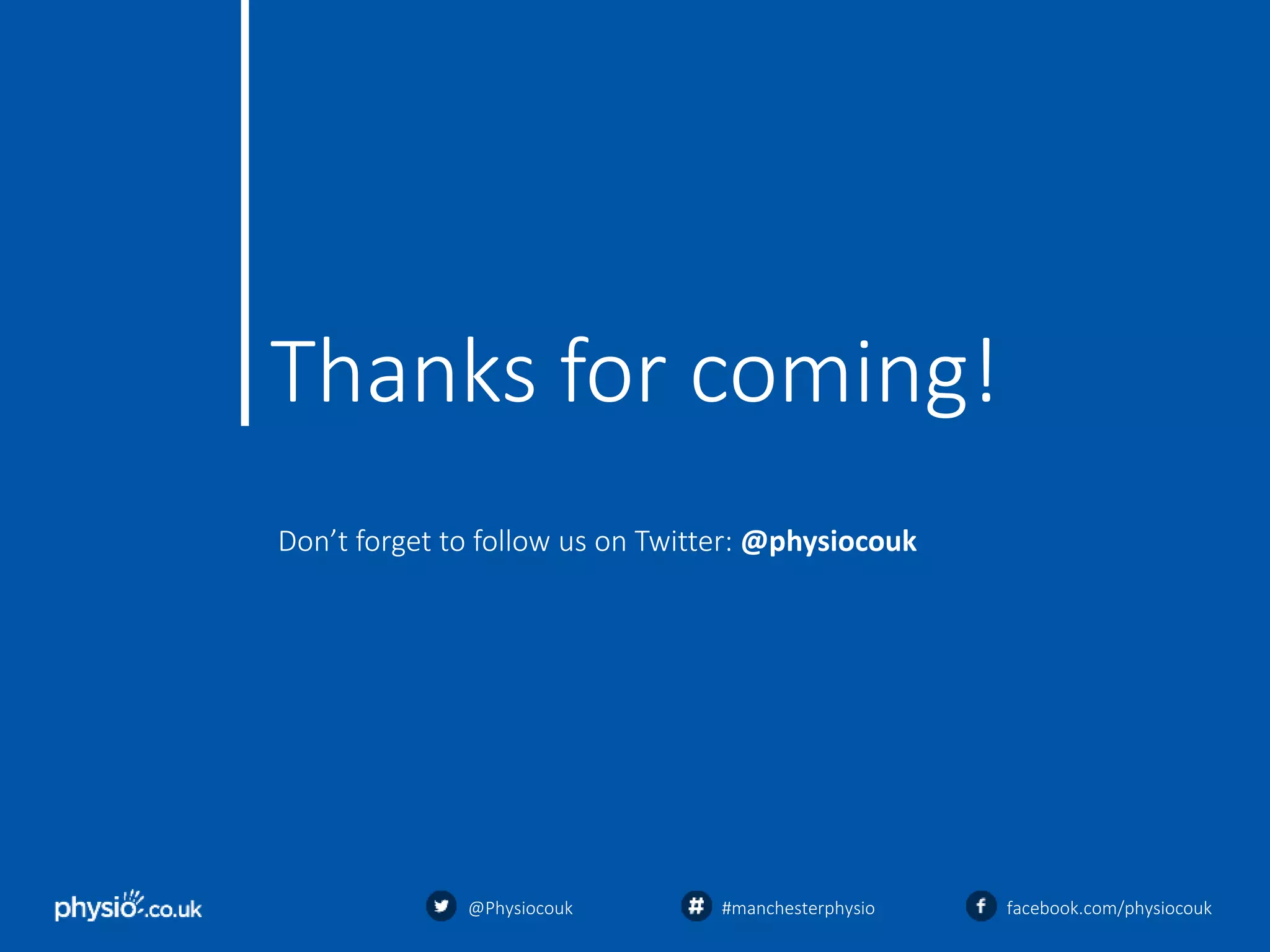 70
Thanks for coming!
Don’t forget to follow us on Twitter: @physiocouk
@Physiocouk #manchesterphysio facebook.com/physiocouk
 