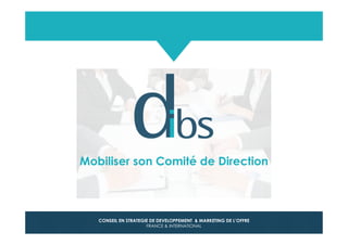 © Dibs I Confidentiel 1
CONSEIL EN STRATEGIE DE DEVELOPPEMENT & MARKETING DE L’OFFRE
FRANCE & INTERNATIONAL
Mobiliser son Comité de Direction
 