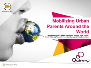 Mobilizing Urban
Parents Around the
World
Marieke Koningen | Market Intelligence Manager Dorel Europe
Anouk Willems | Research Innovation Manager InSites Consulting
 