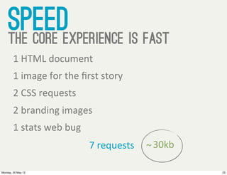 speedthe core experience is fast
1  HTML  document
1  image  for  the  ﬁrst  story
2  CSS  requests
2  branding  images
1 ...