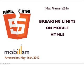 Max Firtman @ﬁrt
BREAKING LIMITS
ON MOBILE
HTML5
Amsterdam, May 16th, 2013
Thursday, May 16, 13
 