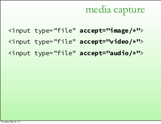 media capture
<input type="file" accept="image/*">
<input type="file" accept="video/*">
<input type="file" accept="audio/*...