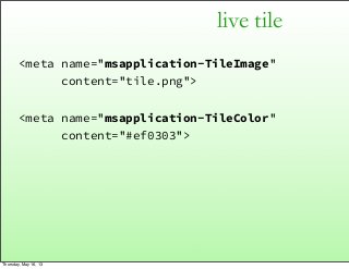 live tile
<meta name="msapplication-TileImage"
content="tile.png">
<meta name="msapplication-TileColor"
content="#ef0303">...
