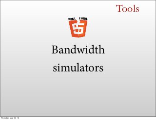 Tools
Bandwidth
simulators
Thursday, May 16, 13
 