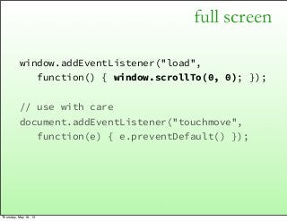 full screen
window.addEventListener("load",
function() { window.scrollTo(0, 0); });
// use with care
document.addEventList...
