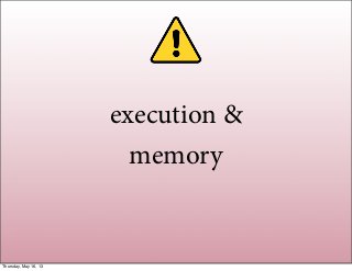 execution &
memory
Thursday, May 16, 13
 