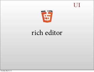 UI
rich editor
Thursday, May 16, 13
 