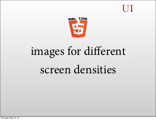 UI
images for diﬀerent
screen densities
Thursday, May 16, 13
 