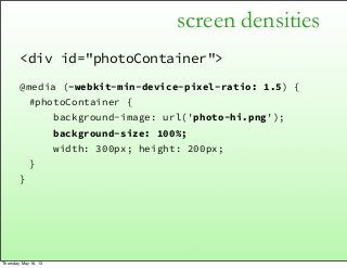 screen densities
<div id="photoContainer">
@media (-webkit-min-device-pixel-ratio: 1.5) {
#photoContainer {
background-ima...