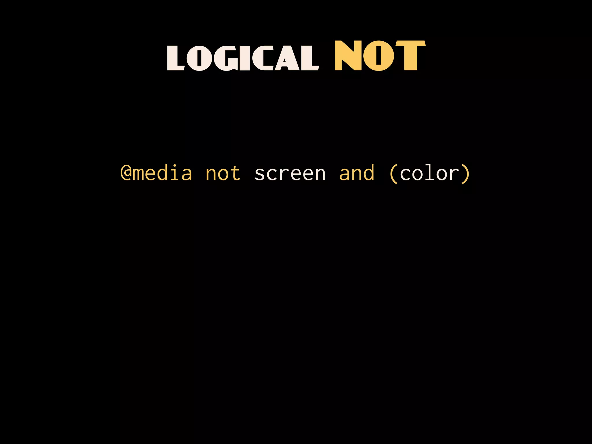 logical NOT

@media not screen and (color)
 