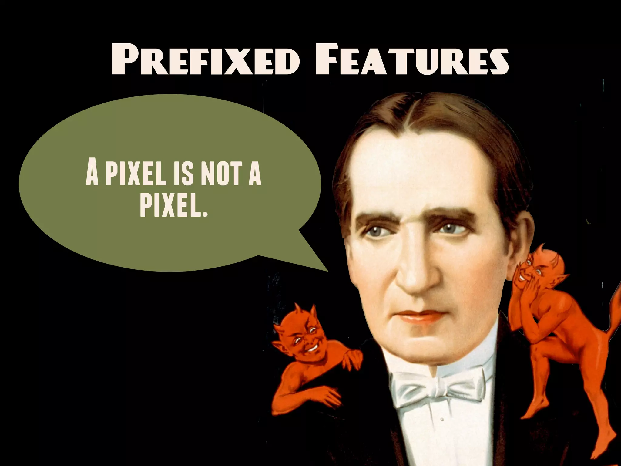 Prefixed Features

A pixel is not a
     pixel.
 