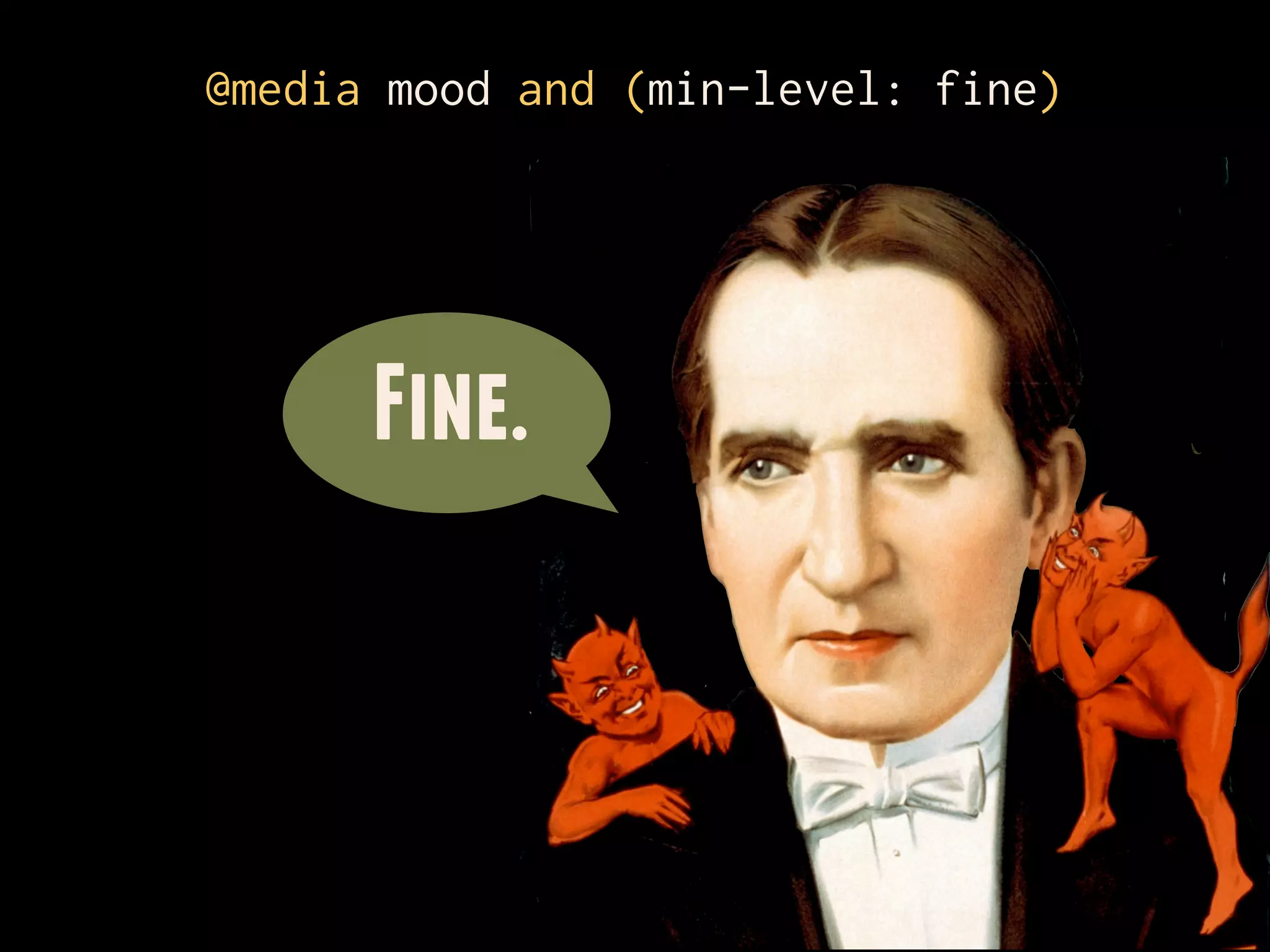 @media mood and (min-level: fine)




      Fine.
 