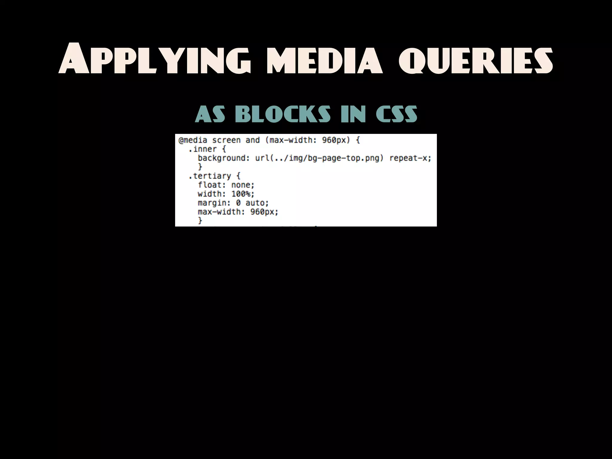 Applying media queries
      as blocks in css
 