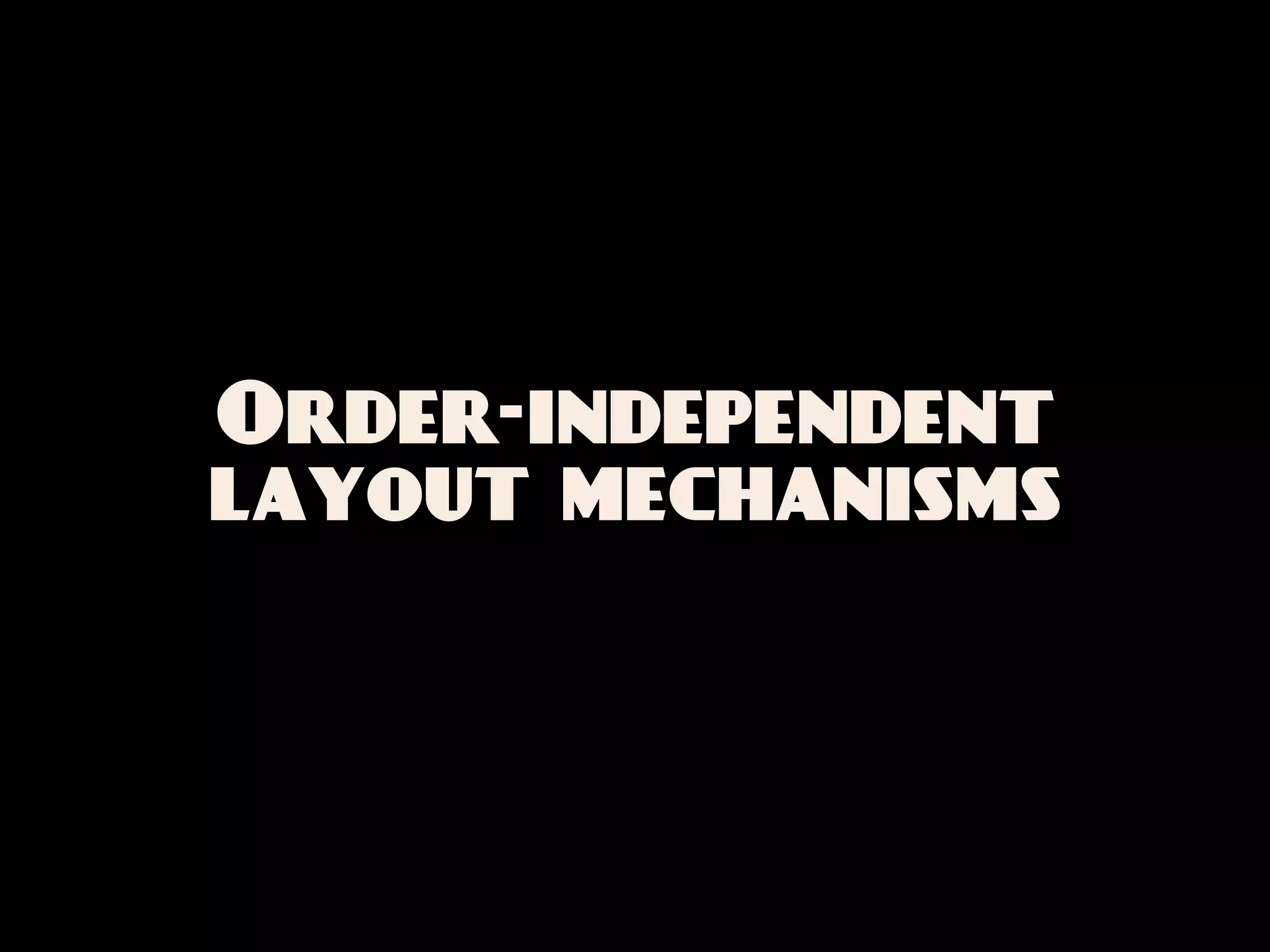 Order-independent
layout mechanisms
 
