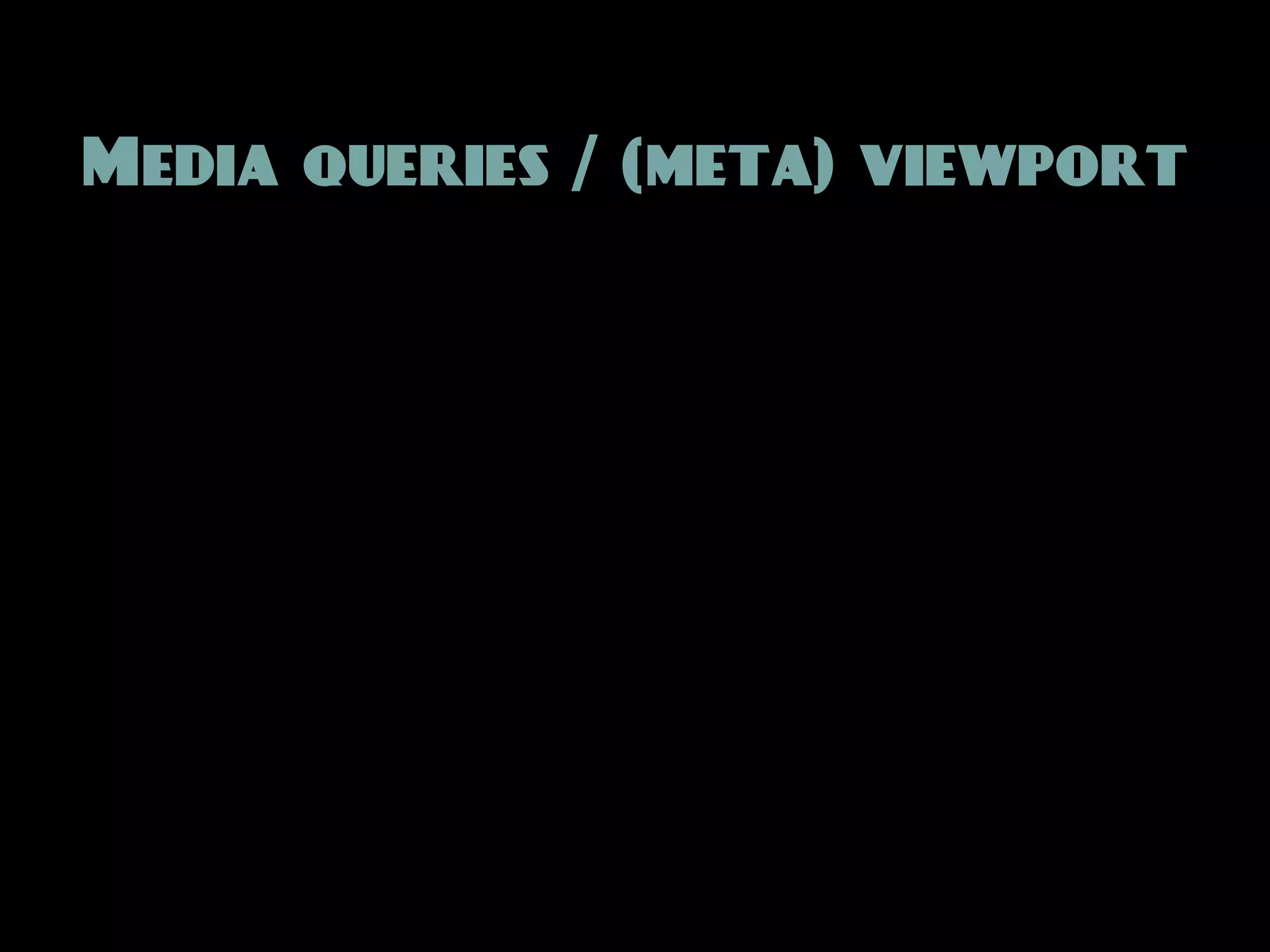 Media queries / (meta) viewport
 