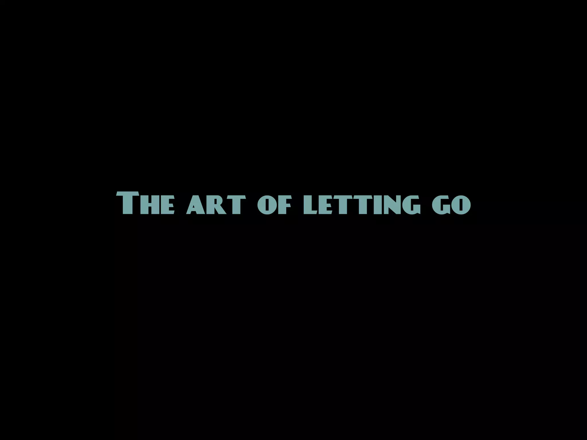 The art of letting go
 