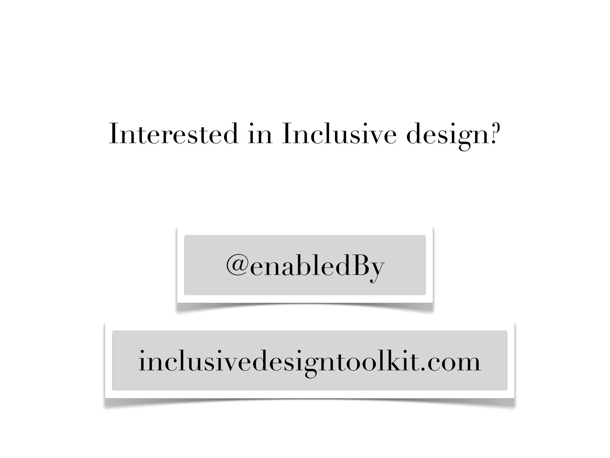 Interested in Inclusive design?



         @enabledBy


  inclusivedesigntoolkit.com
 