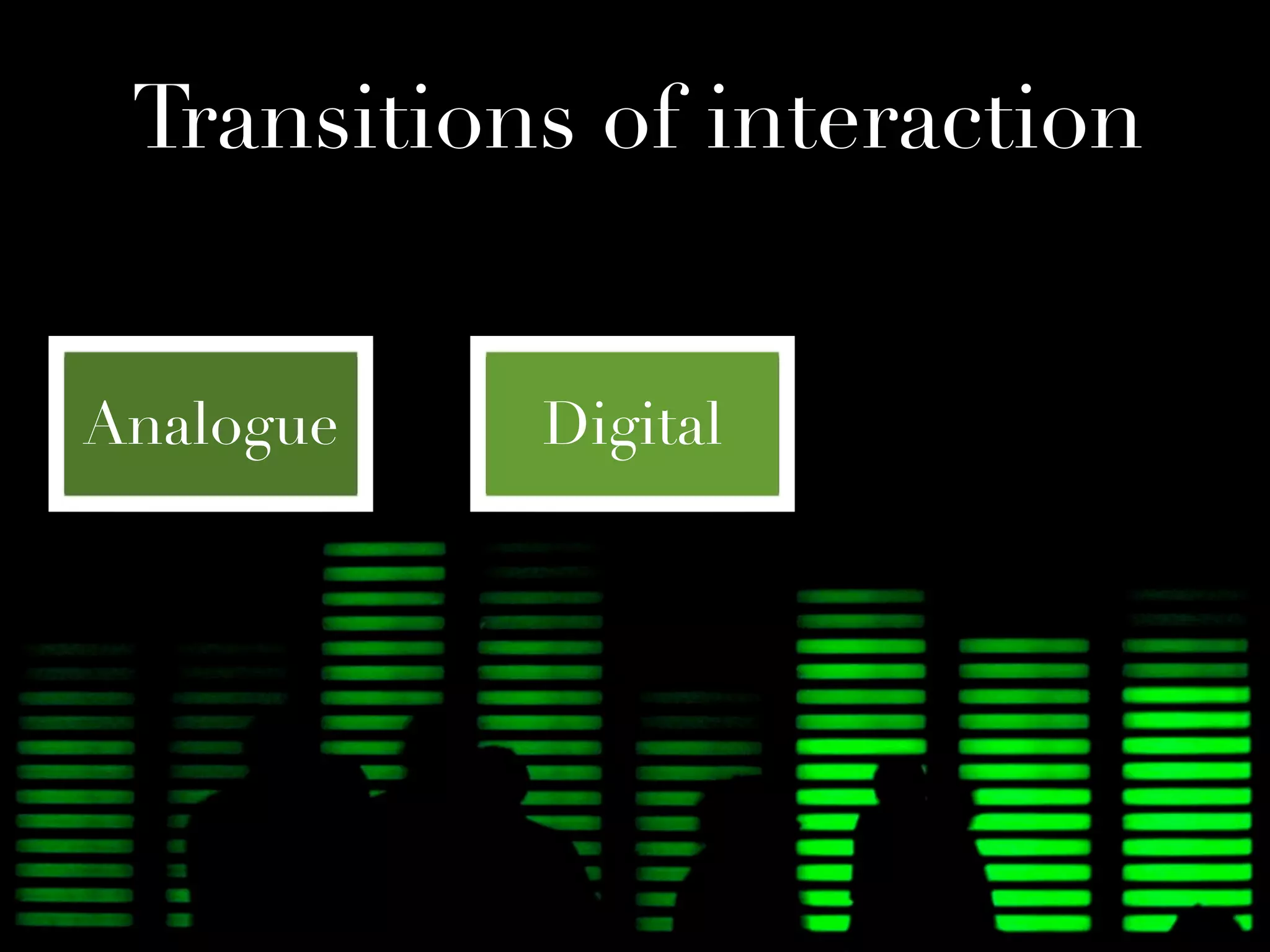 Transitions of interaction


Analogue   Digital
 
