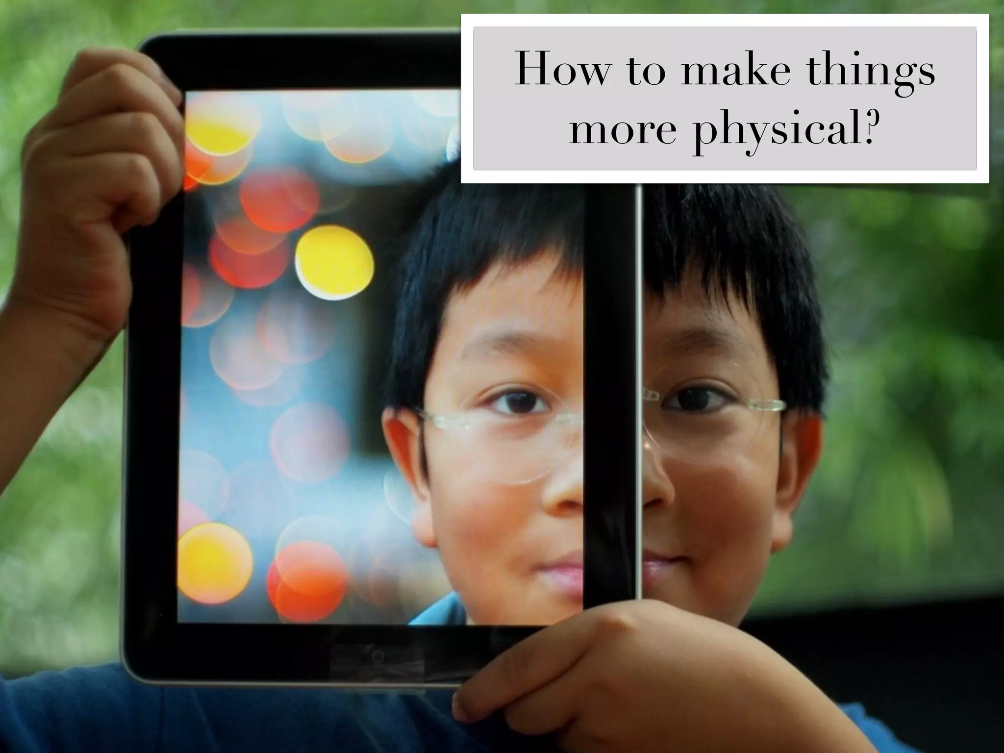 How to make things
  more physical?
 