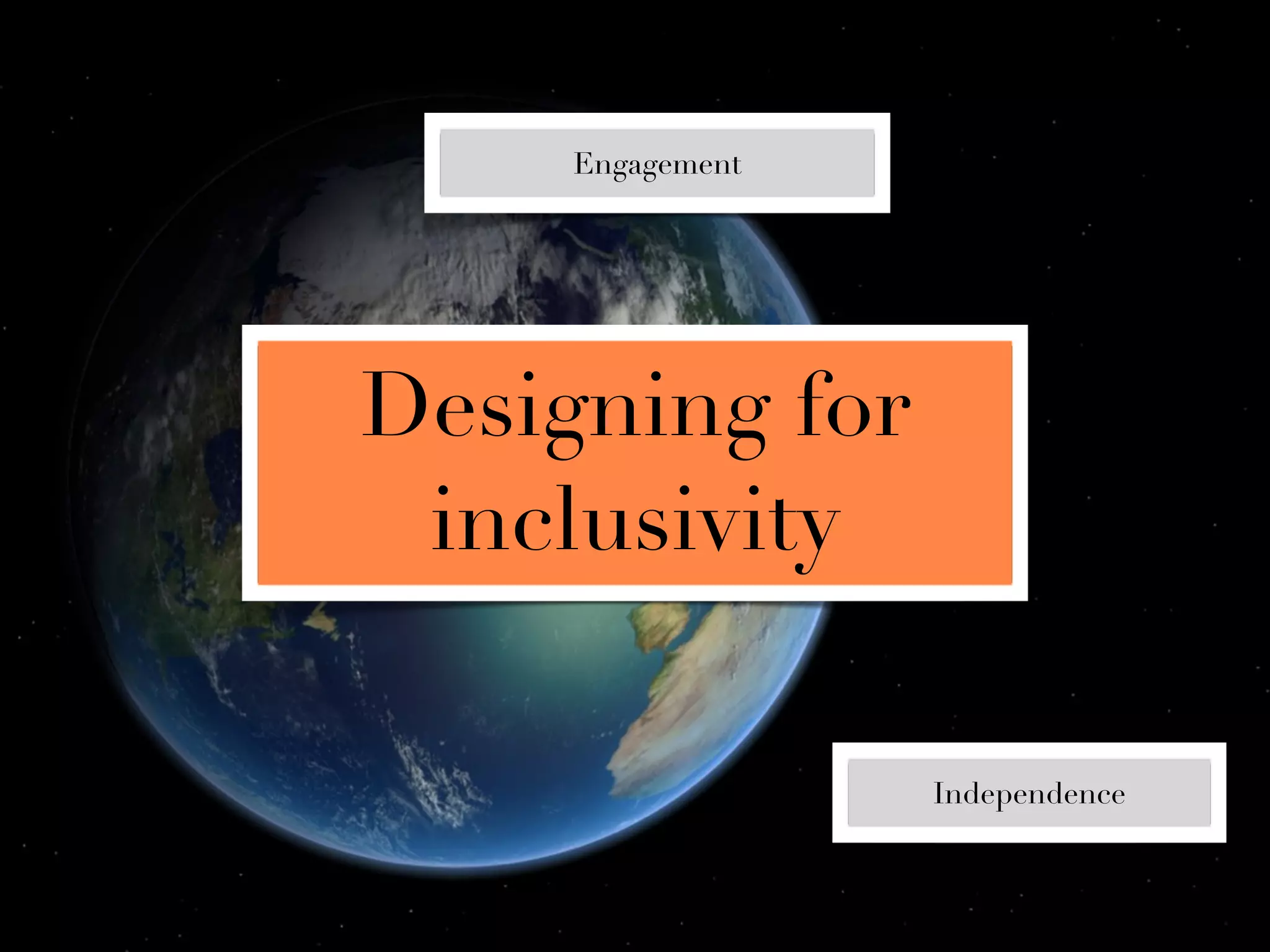 Engagement




Designing for
 inclusivity

                  Independence
 
