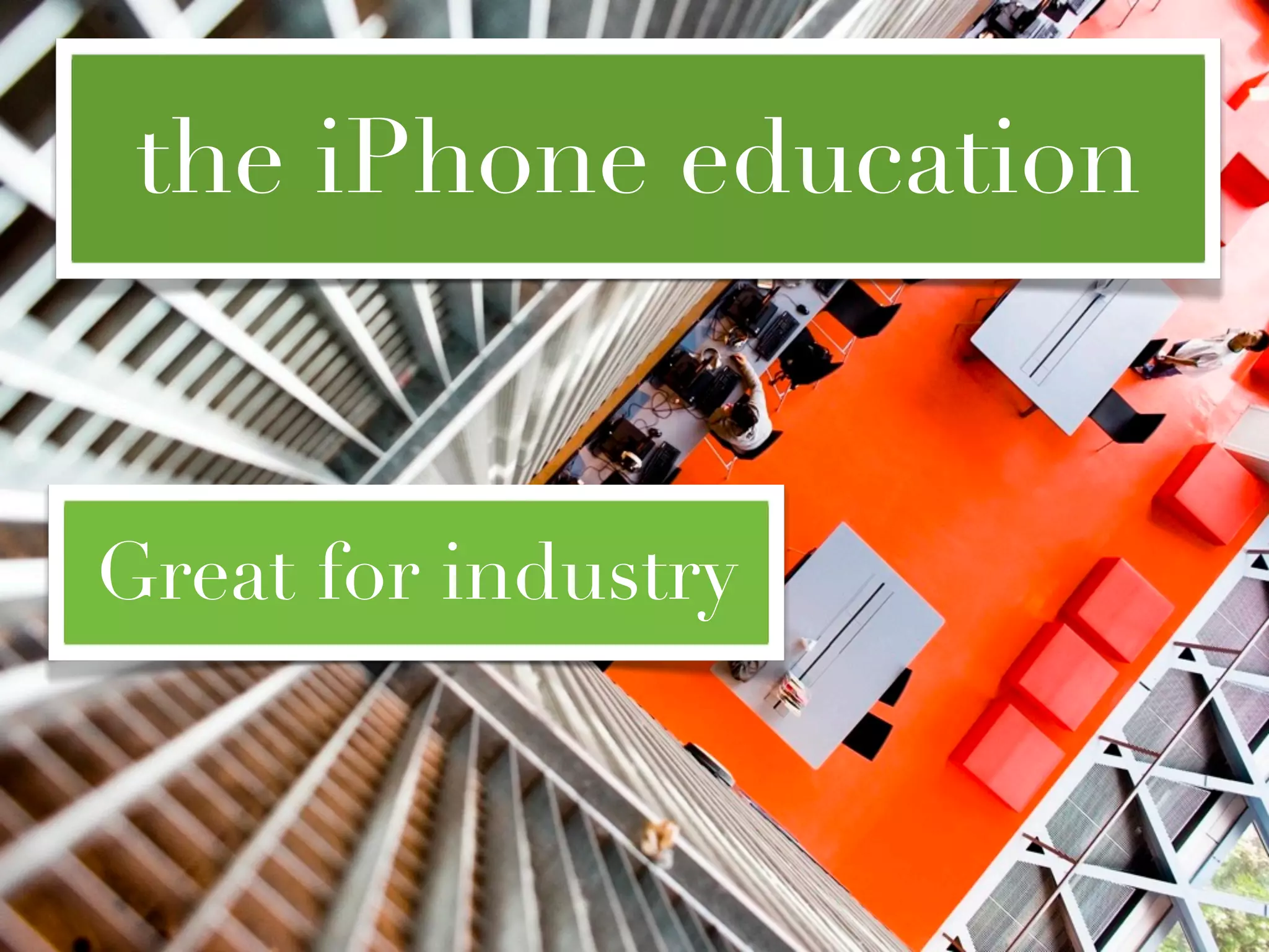 the iPhone education


Great for industry
 