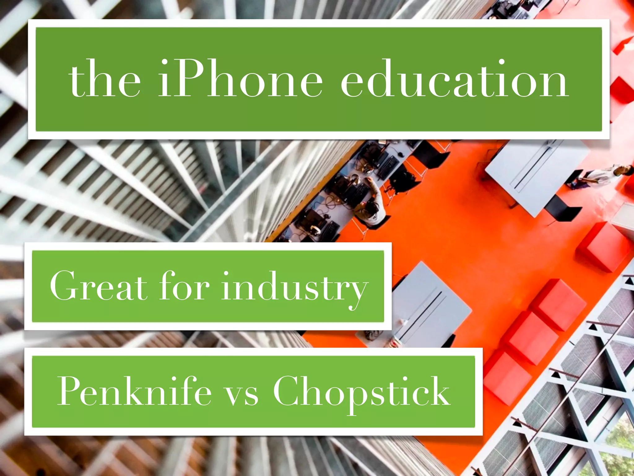 the iPhone education


Great for industry

Penknife vs Chopstick
 