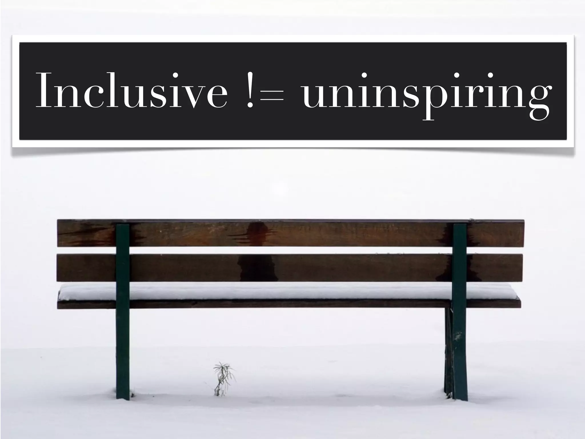 Inclusive != uninspiring
 