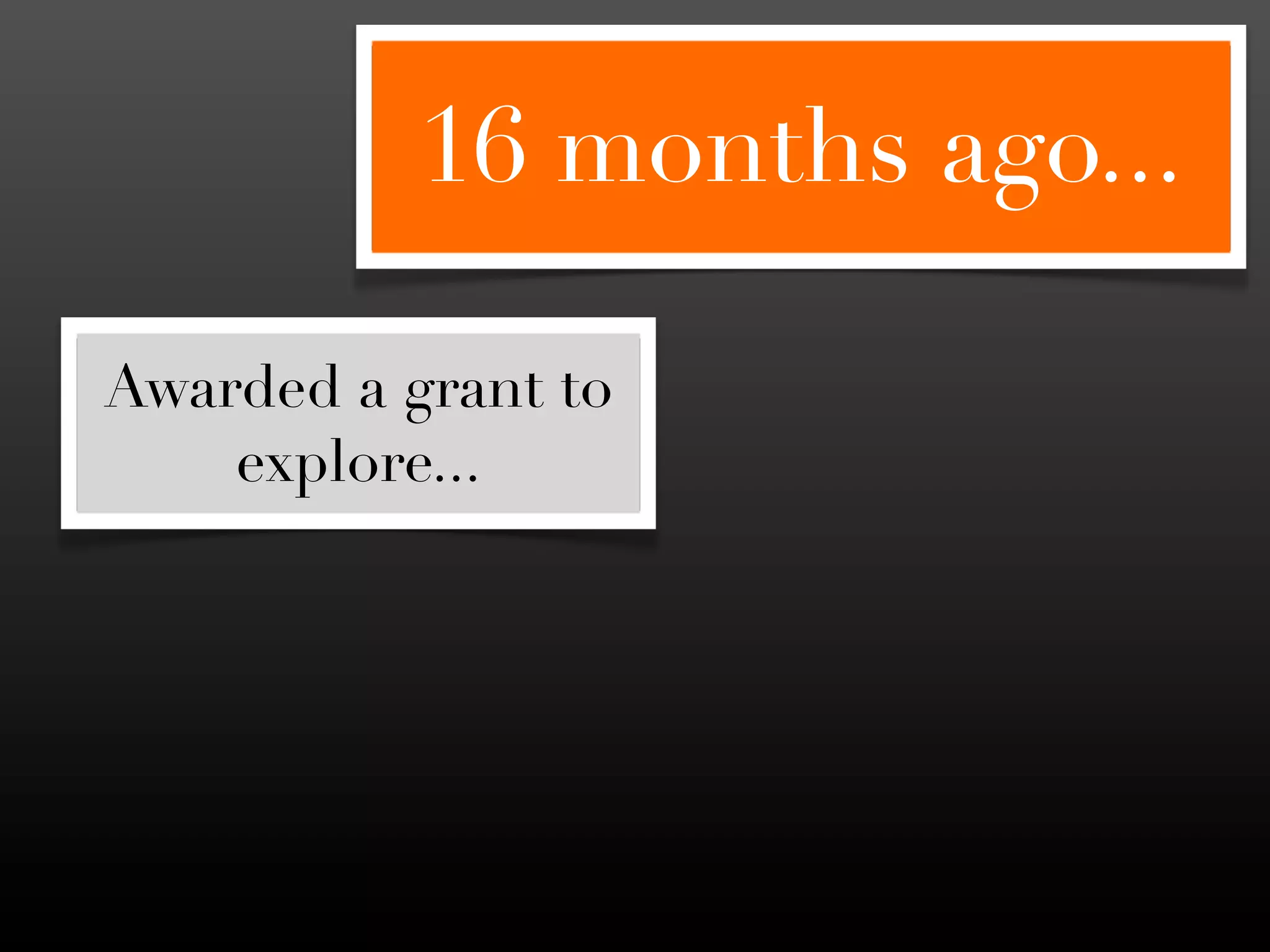 16 months ago...

Awarded a grant to
    explore...
 