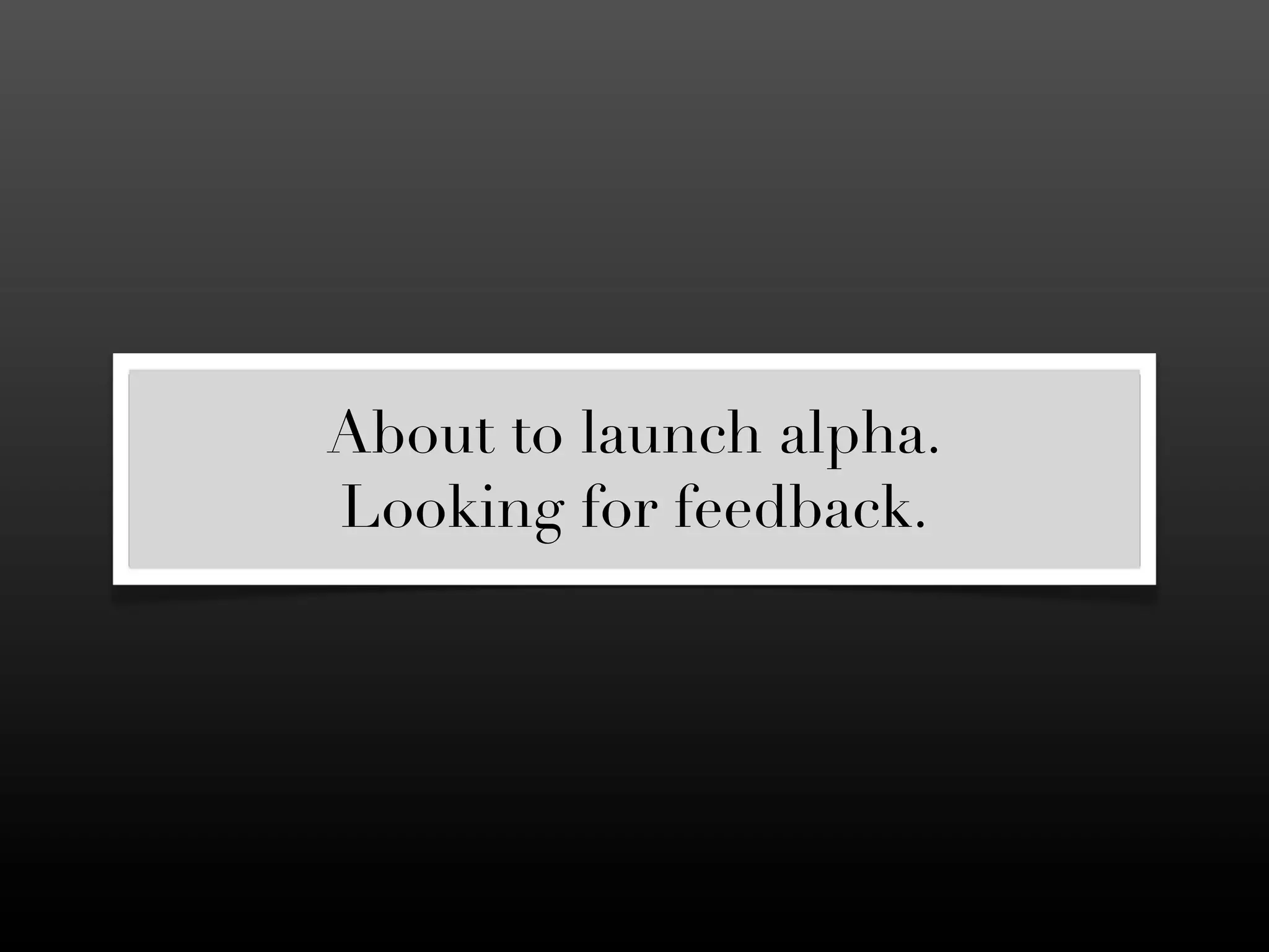 About to launch alpha.
Looking for feedback.
 