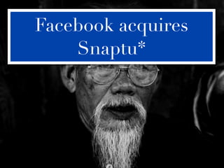 Facebook acquires
    Snaptu*
 