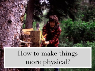 How to make things
  more physical?
 