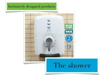 Inclusively designed products




                           The shower
 