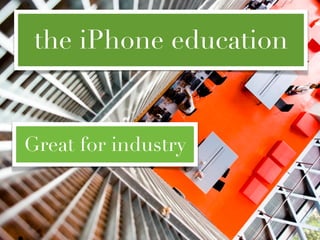 the iPhone education


Great for industry
 