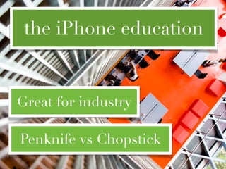 the iPhone education


Great for industry

Penknife vs Chopstick
 