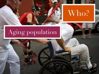 Who?

Aging population
 