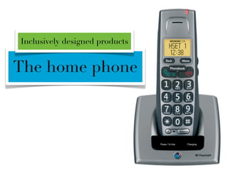 Inclusively designed products


The home phone
 