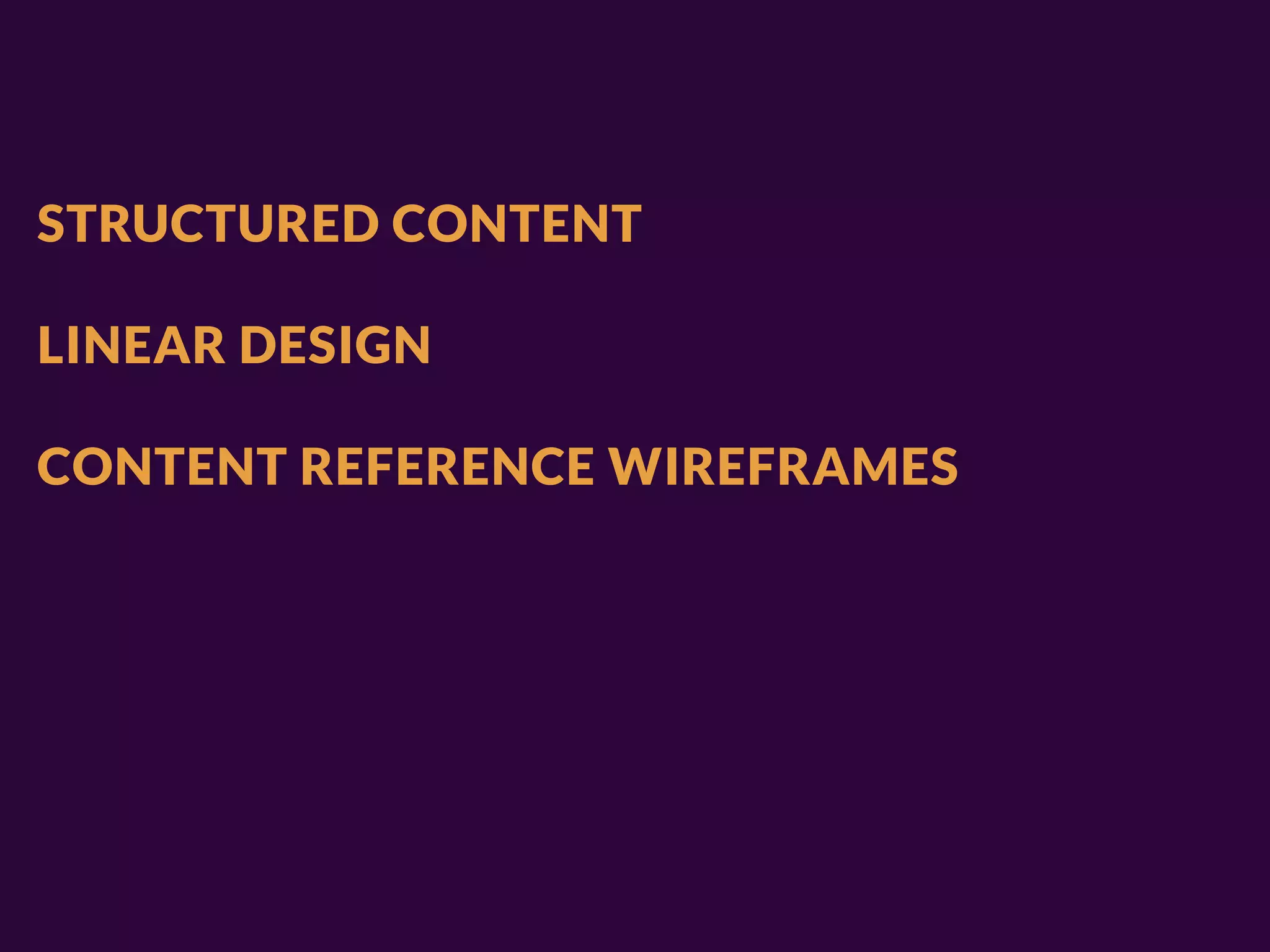 STRUCTURED CONTENT

LINEAR DESIGN

CONTENT REFERENCE WIREFRAMES
 