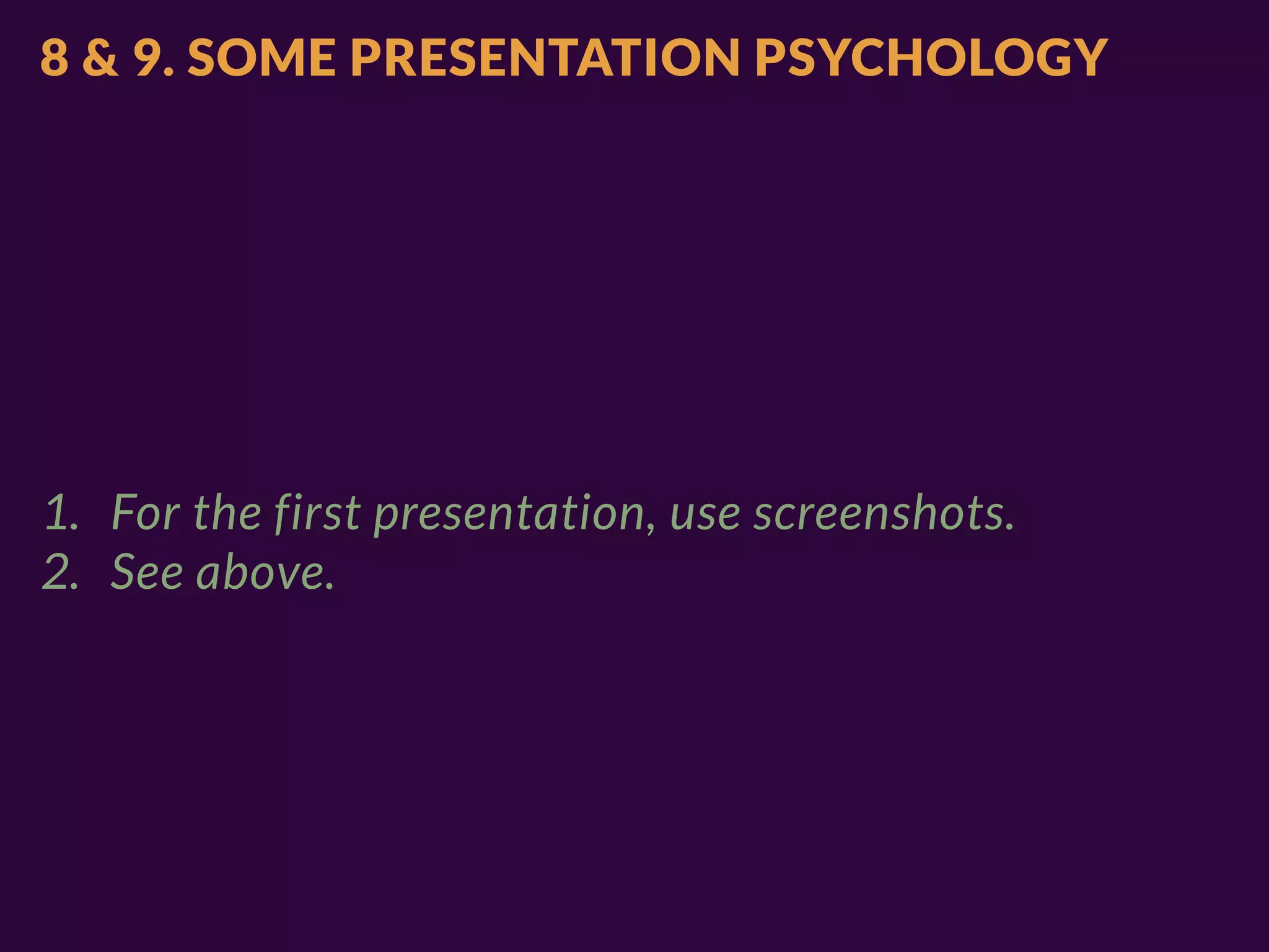8 & 9. SOME PRESENTATION PSYCHOLOGY




1. For the first presentation, use screenshots.
2. See above.
 