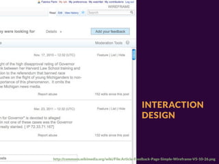 INTERACTION
                                                 DESIGN



http://commons.wikimedia.org/wiki/File:Article-Feedback-Page-Simple-Wireframe-V5-10-26.png
 